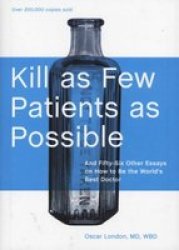 Kill as Few Patients as Possible: And Fifty-Six Other Essays on How to Be the World's Best Doctor