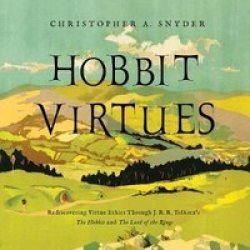 Hobbit Virtues - Rediscovering Virtue Ethics Through J. R. R. Tolkien& 39 S The Hobbit And The Lord Of The Rings Hardcover