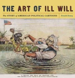 The Art Of Ill Will - The Story Of American Political Cartoons Paperback