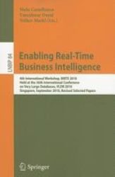 Enabling Real-time Business Intelligence - 4TH International Workshop Birte 2010 Held At The 36TH International Conference On Very Large Databases Vldb 2010 Singapore September 13 2010 Revised Selected Papers Paperback Edition.