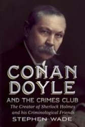 Conan Doyle And The Crimes Club: The Creator Of Sherlock Holmes And His Criminological Friends