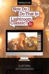 How Do I Do That In Lightroom Classic? Paperback 2ND Revised Edition