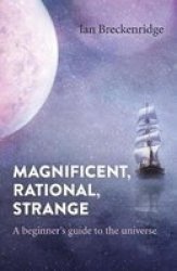 Magnificent Rational Strange - A Beginner's Guide To The Universe Paperback