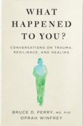 What Happened To You? - Conversations On Trauma Resilience And Healing Paperback