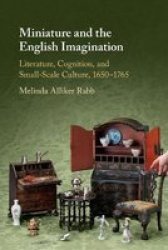 Miniature And The English Imagination - Literature Cognition And Small-scale Culture 1650-1765 Paperback
