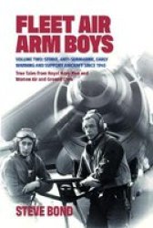 Fleet Air Arm Boys - Volume Two: Strike Anti-submarine Early Warning And Support Aircraft Since 1945 True Tales From Royal Navy Men And Women Air And Ground Crew Hardcover
