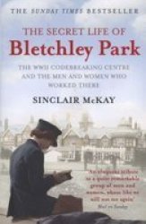The Secret Life of Bletchley Park - The History of the Wartime Codebreaking Centre by the Men and Women Who Were There Paperback