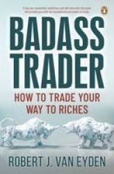 Badass Trader - How To Trade Your Way To Riches Paperback