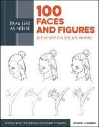 Draw Like An Artist: 100 Faces And Figures: Step-by-step Realistic Line Drawing A Sketching Guide For Aspiring Artists And Designers