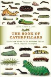The Book Of Caterpillars - A Life-size Guide To Six Hundred Species From Around The World Hardcover
