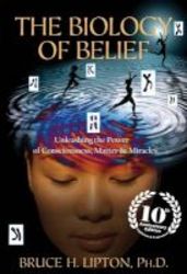 The Biology Of Belief - Unleashing The Power Of Consciousness Matter & Miracles Paperback