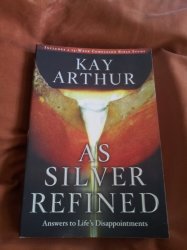 Kay Arthur: As Silver Refined. Answers To Life's Disappointments. New