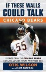 If These Walls Could Talk: Chicago Bears - Stories From The Chicago Bears Sideline Locker Room And Press Box Paperback