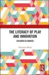 The Literacy Of Play And Innovation - Children As Makers Hardcover
