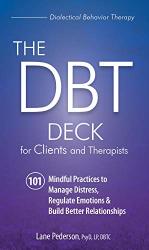 The Dbt Deck For Clients And Therapists: 101 Mindful Practices To Manage Distress Regulate Emotions & Build Better Relationships