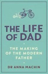 The Life Of Dad - The Making Of A Modern Father Paperback