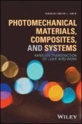 Photomechanical Materials Composites And Systems - Wireless Transduction Of Light Into Work Hardcover