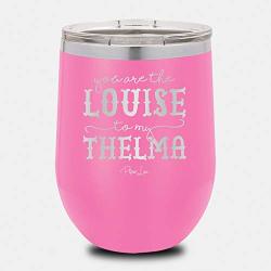 Piper Lou - You Are The Louise To My Thelma Stainless Steel Insulated 12 Oz. Wine Cup With Lid- Pink