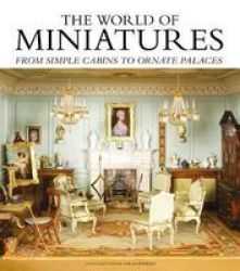 The World Of Miniatures - From Simple Cabins To Ornate Palaces Hardcover