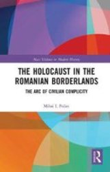 The Holocaust In The Romanian Borderlands - The Arc Of Civilian Complicity Paperback
