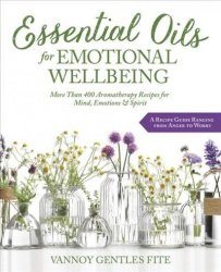 Essential Oils For Emotional Wellbeing - More Than 400 Aromatherapy Recipes For Mind Emotions & Spirit Paperback