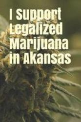 I Support Legalized Marijuana In Akansas - Blank Lined Journal Paperback