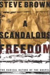 A Scandalous Freedom: The Radical Nature Of The Gospel