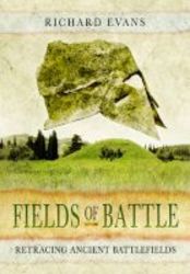 Fields Of Battle - Retracing Ancient Battlefields Hardcover