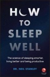 How To Sleep Well - The Science Of Sleeping Smarter Living Better And Being Productive Paperback