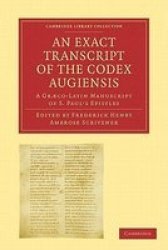 An Exact Transcript of the Codex Augiensis: A Gr'co-Latin Manuscript of S. Paul's Epistles, Deposited in the Library of Trinity College, Cambridge; To ... Cambridge Library Collection - Religion