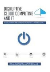 Disruptive Cloud Computing And It - Cloud Computing Simplified For Every It Professional Hardcover