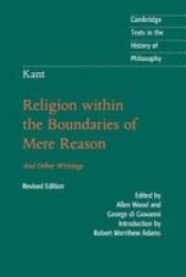 Kant: Religion Within The Boundaries Of Mere Reason - And Other Writings Paperback 2ND Revised Edition