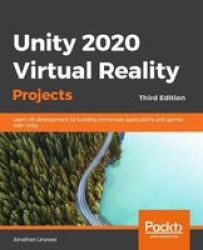 Unity 2020 Virtual Reality Projects - Third Edition - Learn VR Development By Building Immersive Applications And Games With Unity Paperback