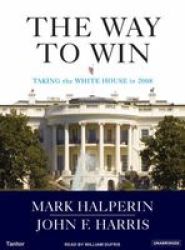 The Way to Win - Clinton, Bush, Rove, and How to Take the White House in 2008 Library ed