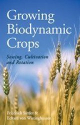 Growing Biodynamic Crops: Sowing Cultivation And Rotation