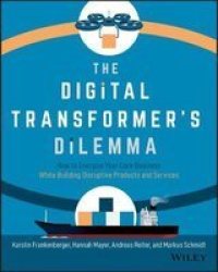 The Digital Transformer& 39 S Dilemma - How To Energize Your Core Business While Building Disruptive Products And Services Paperback