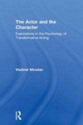 The Actor And The Character - Explorations In The Psychology Of Transformative Acting Hardcover