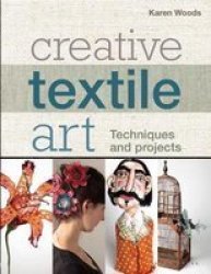 Creative Textile Art - Techniques And Projects Paperback