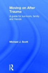 Moving on After Trauma - A Guide for Survivors, Family and Friends