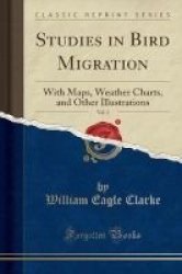 Studies In Bird Migration Vol. 2 - With Maps Weather Charts And Other Illustrations Classic Reprint Paperback