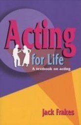 Acting For Life: A Textbook On Acting