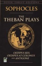 The Theban Plays: Oedipus Rex Oedipus At Colonus And Antigone