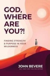 God Where Are You? : Finding Strength And Purpose In Your Wilderness