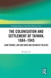The Colonisation And Settlement Of Taiwan 1684-1945 - Land Tenure Law And Qing And Japanese Policies Hardcover