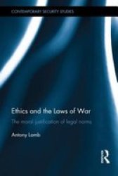 Ethics And The Laws Of War - The Moral Justification Of Legal Norms hardcover