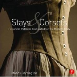 Stays And Corsets - Historical Patterns Translated For The Modern Body Paperback