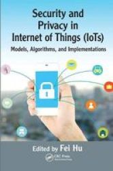 Security And Privacy In Internet Of Things Iots - Models Algorithms And Implementations Paperback