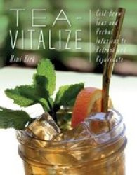 Tea-vitalize - Cold-brew Teas And Herbal Infusions To Refresh And Rejuvenate Paperback