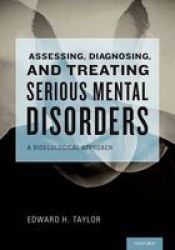 Assessing Diagnosing And Treating Serious Mental Disorders: A Bioecological Approach