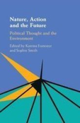 Nature Action And The Future - Political Thought And The Environment Hardcover